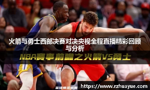 火箭与勇士西部决赛对决央视全程直播精彩回顾与分析