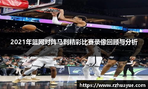 2021年篮网对阵马刺精彩比赛录像回顾与分析