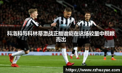 科洛科与科林蒂激战正酣谁能在这场较量中脱颖而出