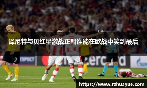 泽尼特与贝红星激战正酣谁能在欧战中笑到最后