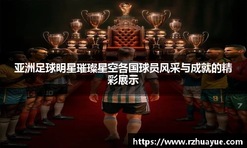 亚洲足球明星璀璨星空各国球员风采与成就的精彩展示